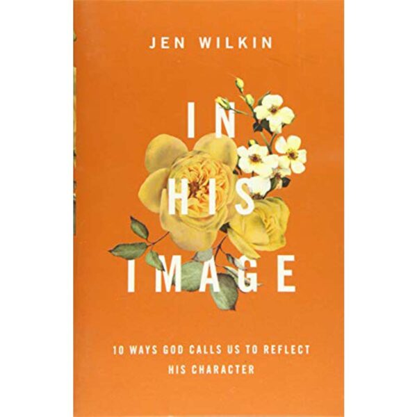 In His Image: 10 Ways God Calls Us to Reflect His Character - Jen Wilkin
