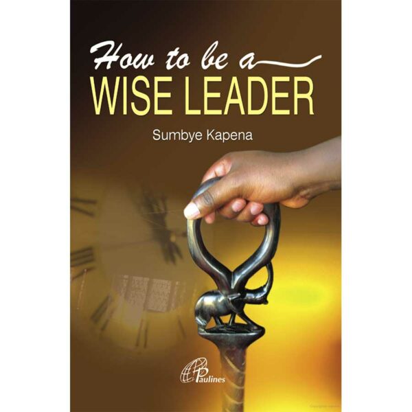How to be a Wise Leader: Principles that Work - Sumbye Kapena